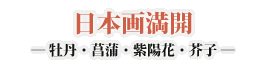 日本画満開　― 牡丹・菖蒲・紫陽花・芥子 ―