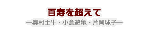 百寿を超えて ― 奥村土牛・小倉遊亀・片岡球子 ―