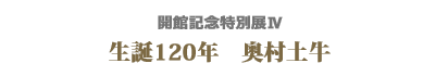 開館記念特別展Ⅳ　生誕120年　奥村土牛